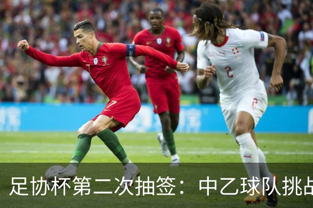 足协杯第二次抽签：中乙球队挑战卫冕冠军 西北德比看点十足